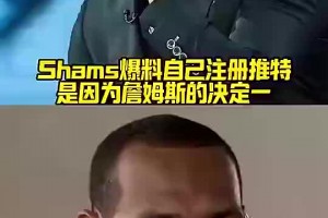 沒想到二是廣告！Shams：我當(dāng)初注冊推特就因為詹姆斯決定一