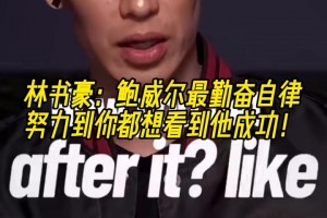 林書豪：鮑威爾最勤奮自律，努力到你都想看到他成功！